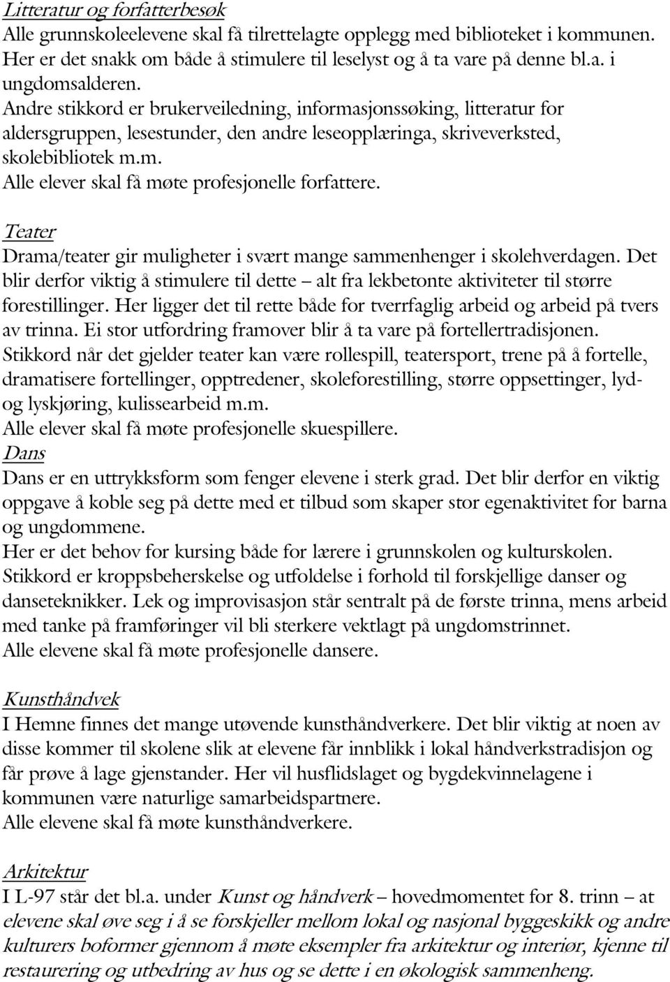 Teater Drama/teater gir muligheter i svært mange sammenhenger i skolehverdagen. Det blir derfor viktig å stimulere til dette alt fra lekbetonte aktiviteter til større forestillinger.