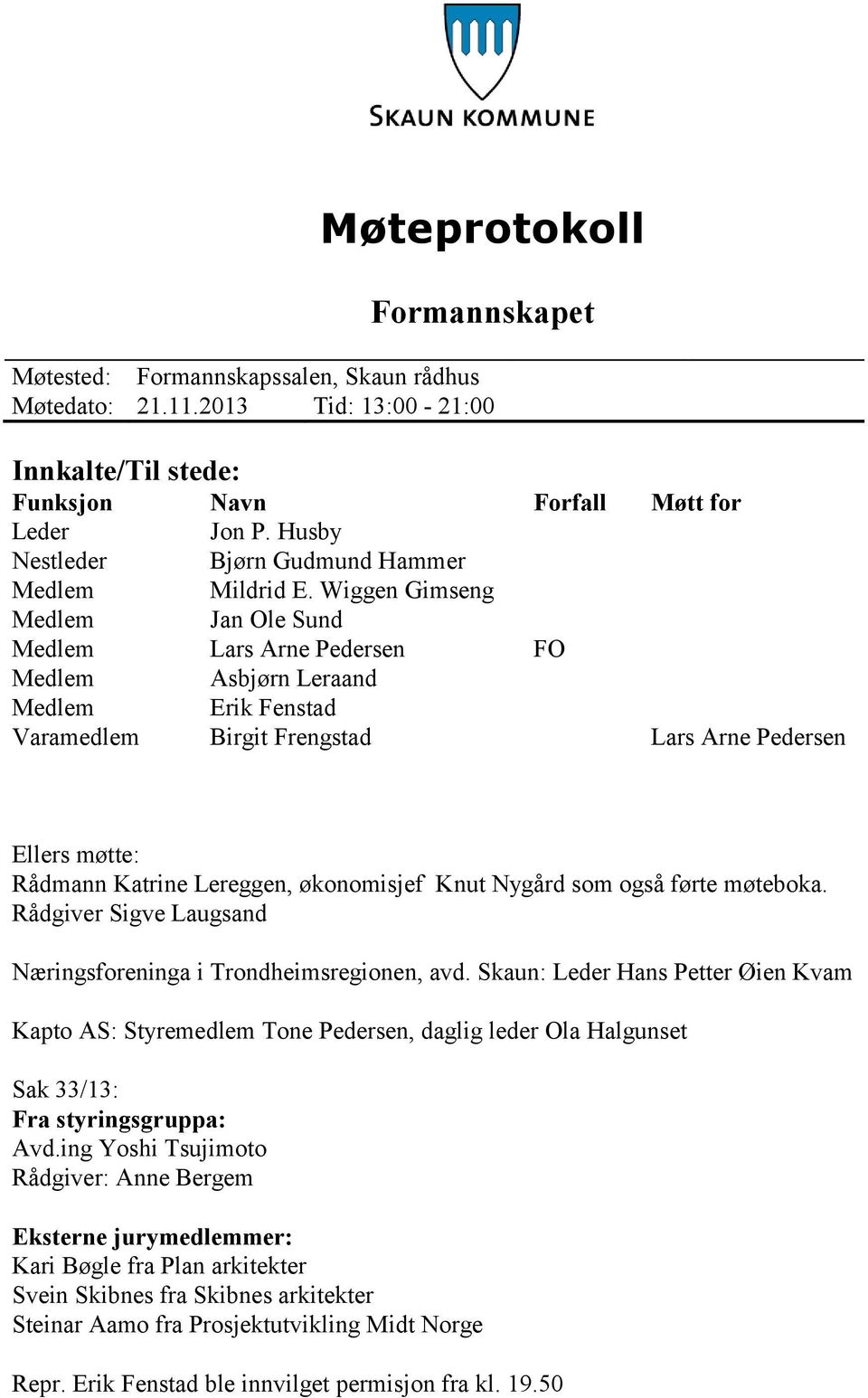 Wiggen Gimseng Medlem Jan Ole Sund Medlem Lars Arne Pedersen FO Medlem Asbjørn Leraand Medlem Erik Fenstad Varamedlem Birgit Frengstad Lars Arne Pedersen Ellers møtte: Rådmann Katrine Lereggen,