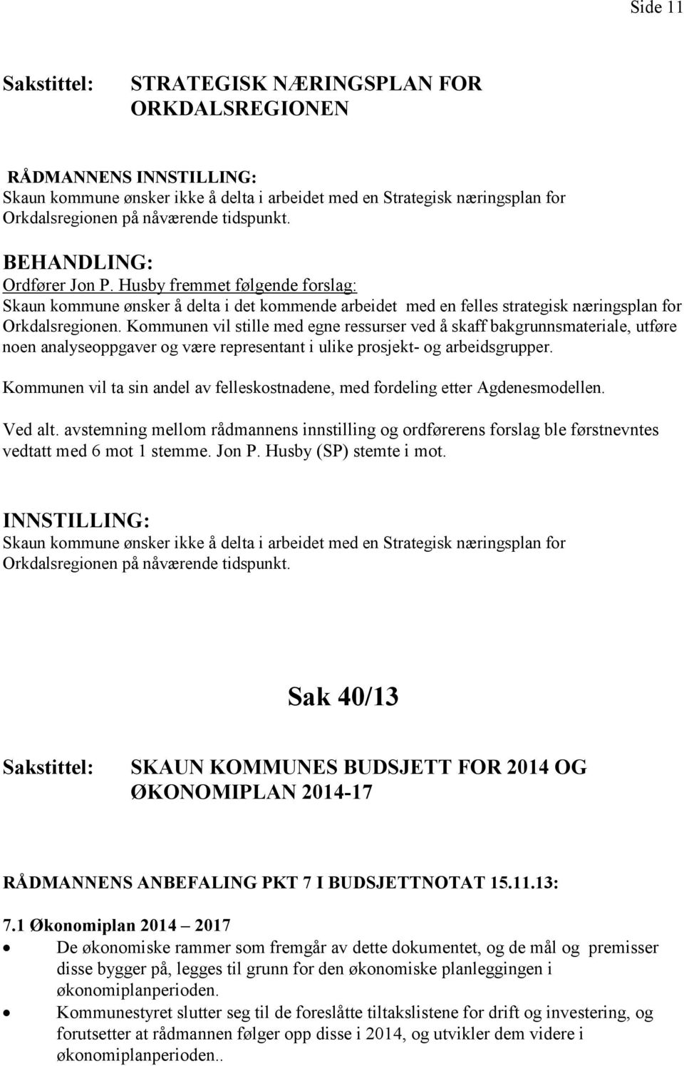 Kommunen vil stille med egne ressurser ved å skaff bakgrunnsmateriale, utføre noen analyseoppgaver og være representant i ulike prosjekt- og arbeidsgrupper.