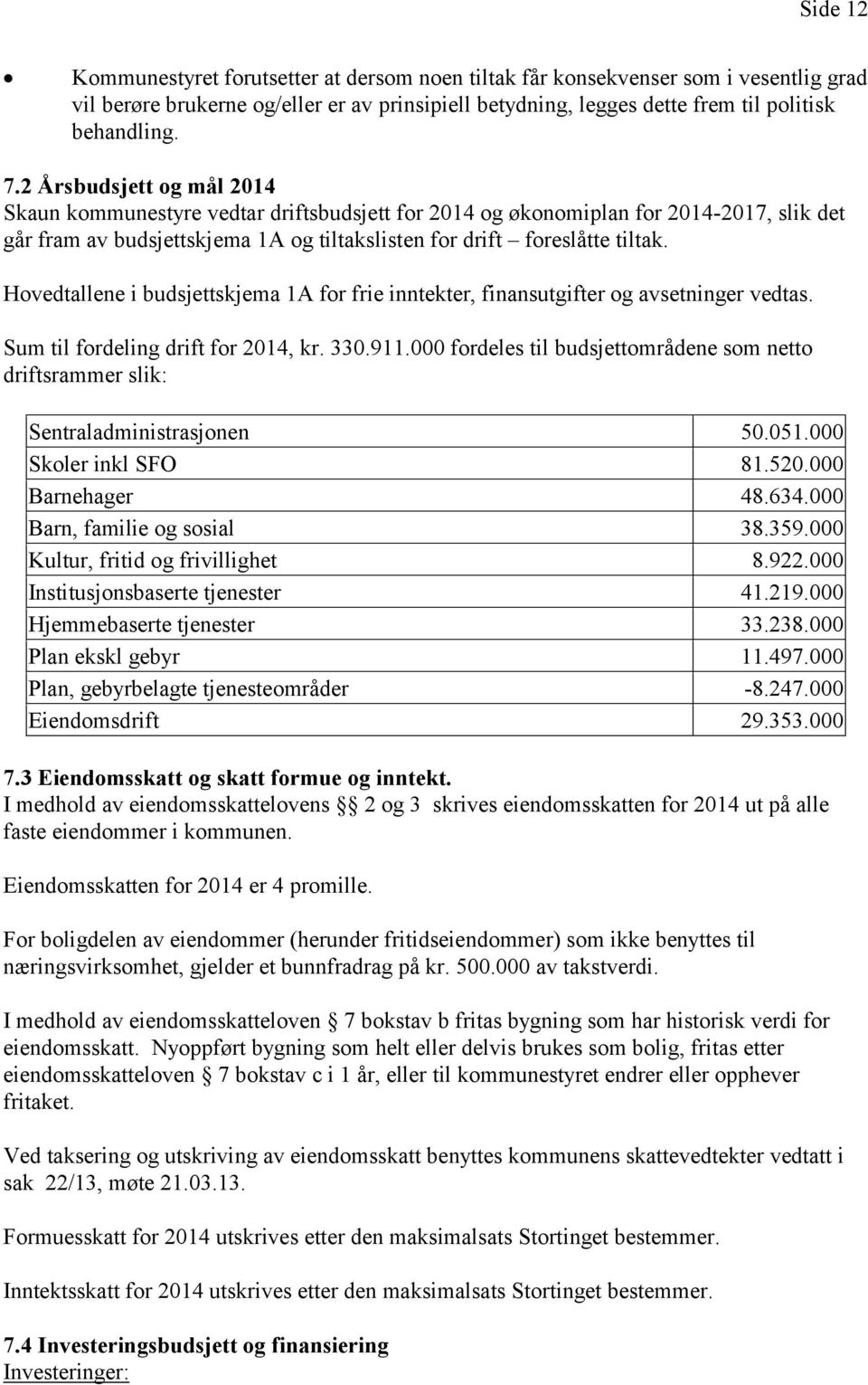 Hovedtallene i budsjettskjema 1A for frie inntekter, finansutgifter og avsetninger vedtas. Sum til fordeling drift for 2014, kr. 330.911.