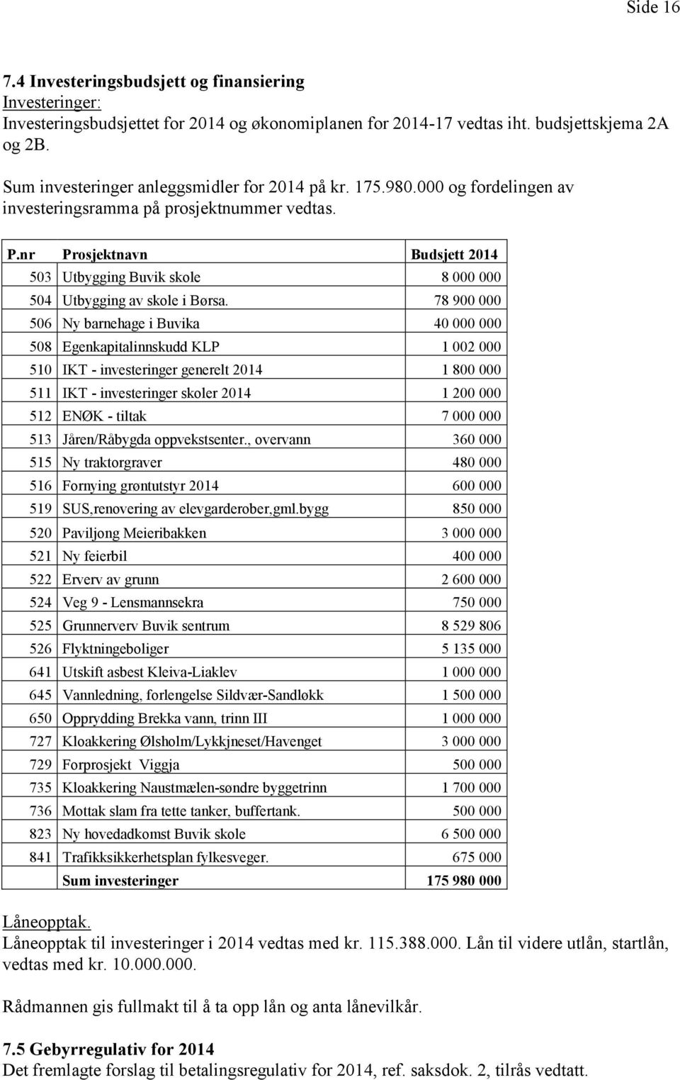 nr Prosjektnavn Budsjett 2014 503 Utbygging Buvik skole 8 000 000 504 Utbygging av skole i Børsa.