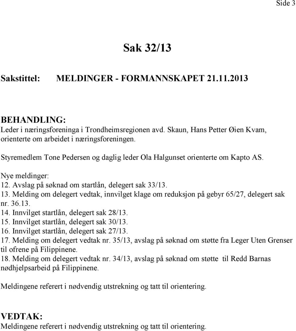 Melding om delegert vedtak, innvilget klage om reduksjon på gebyr 65/27, delegert sak nr. 36.13. 14. Innvilget startlån, delegert sak 28/13. 15. Innvilget startlån, delegert sak 30/13. 16.