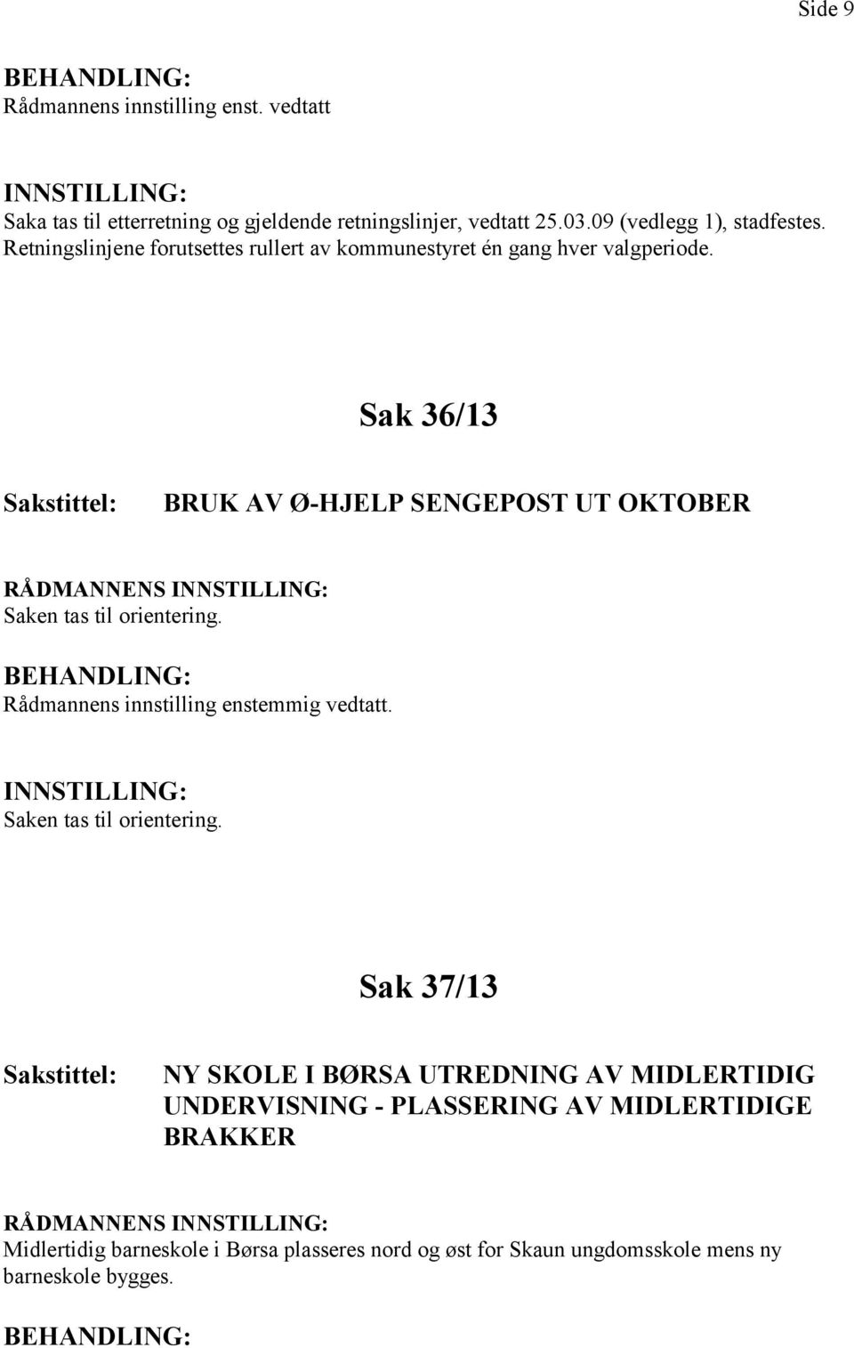 Sak 36/13 Sakstittel: BRUK AV Ø-HJELP SENGEPOST UT OKTOBER RÅDMANNENS INNSTILLING: Saken tas til orientering. Rådmannens innstilling enstemmig vedtatt.