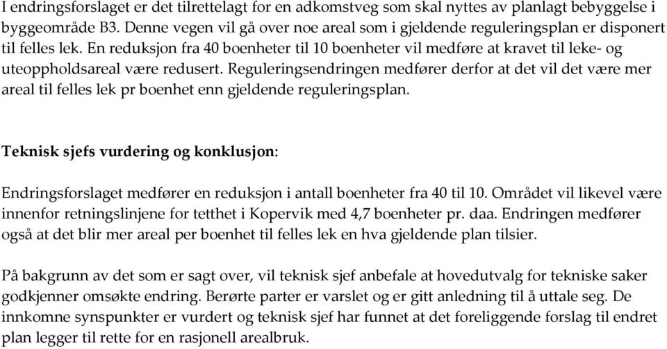 En reduksjon fra 4 boenheter til 1 boenheter vil medføre at kravet til leke- og uteoppholdsareal være redusert.