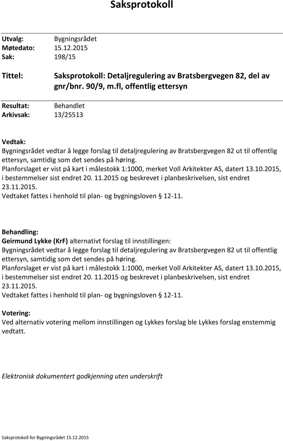 på høring. Planforslaget er vist på kart i målestokk 1:1000, merket Voll Arkitekter AS, datert 13.10.2015, i bestemmelser sist endret 20. 11.2015 og beskrevet i planbeskrivelsen, sist endret 23.11.2015. Vedtaket fattes i henhold til plan- og bygningsloven 12-11.