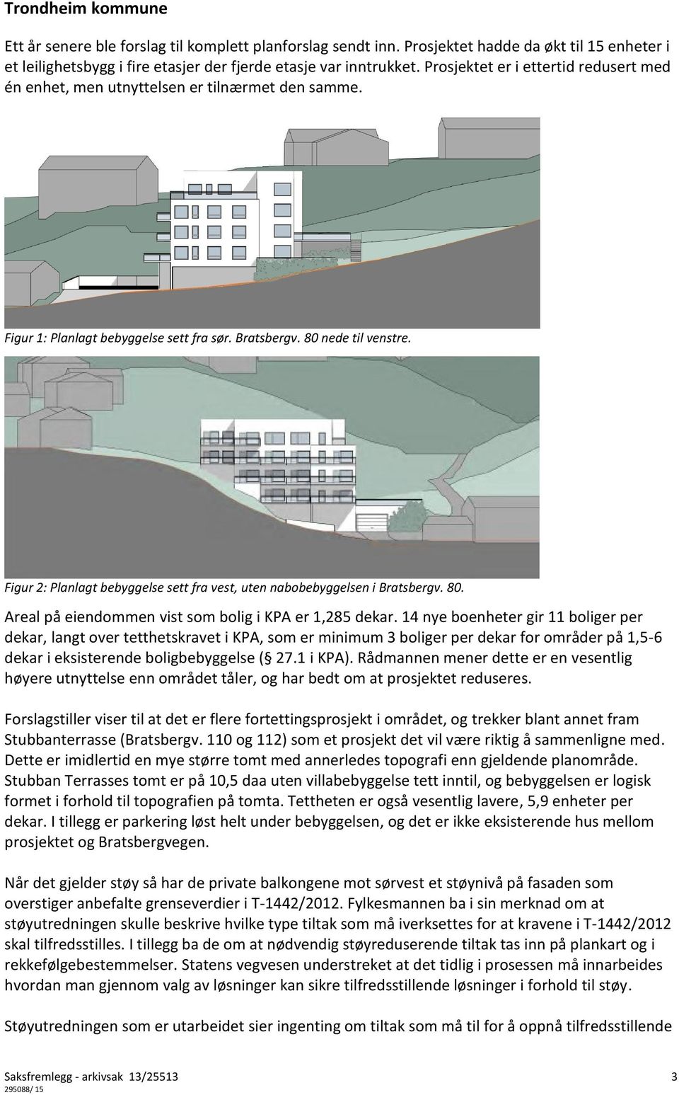 Figur 2: Planlagt bebyggelse sett fra vest, uten nabobebyggelsen i Bratsbergv. 80. Areal på eiendommen vist som bolig i KPA er 1,285 dekar.