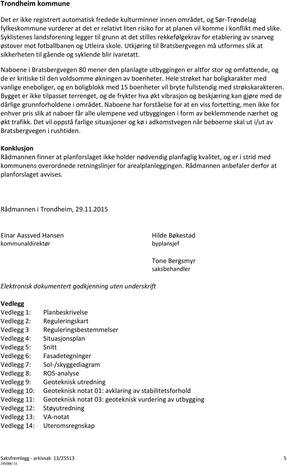 Utkjøring til Bratsbergvegen må utformes slik at sikkerheten til gående og syklende blir ivaretatt.