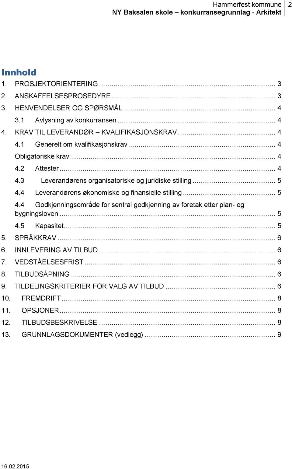 4 Leverandørens økonomiske og finansielle stilling... 5 4.4 Godkjenningsområde for sentral godkjenning av foretak etter plan- og bygningsloven... 5 4.5 Kapasitet... 5 5. SPRÅKKRAV... 6 6.