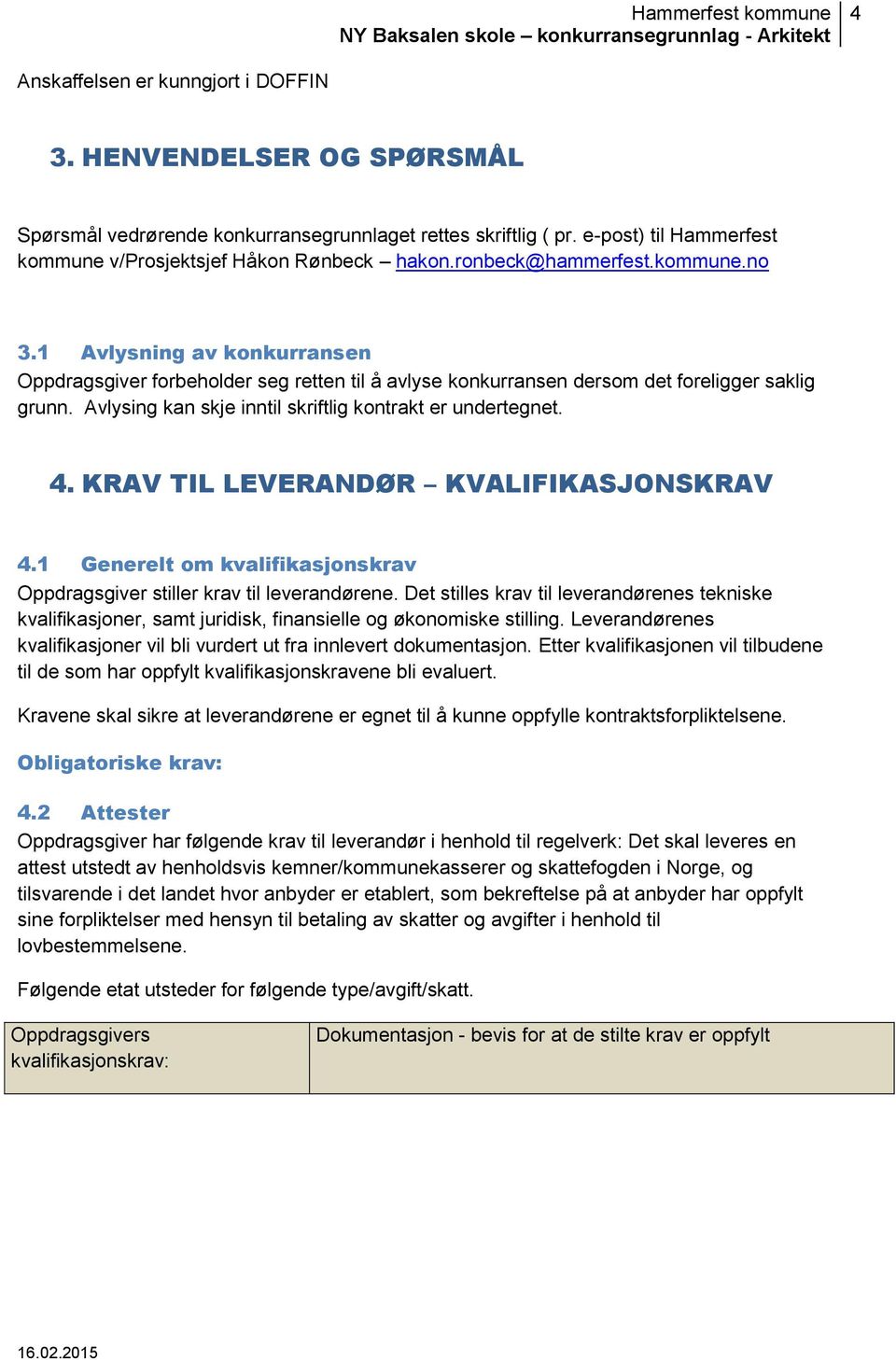 Avlysing kan skje inntil skriftlig kontrakt er undertegnet. 4. KRAV TIL LEVERANDØR KVALIFIKASJONSKRAV 4.1 Generelt om kvalifikasjonskrav Oppdragsgiver stiller krav til leverandørene.