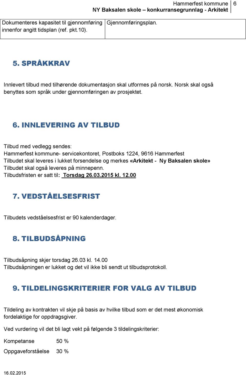 INNLEVERING AV TILBUD Tilbud med vedlegg sendes: Hammerfest kommune- servicekontoret, Postboks 1224, 9616 Hammerfest Tilbudet skal leveres i lukket forsendelse og merkes «Arkitekt - Ny Baksalen