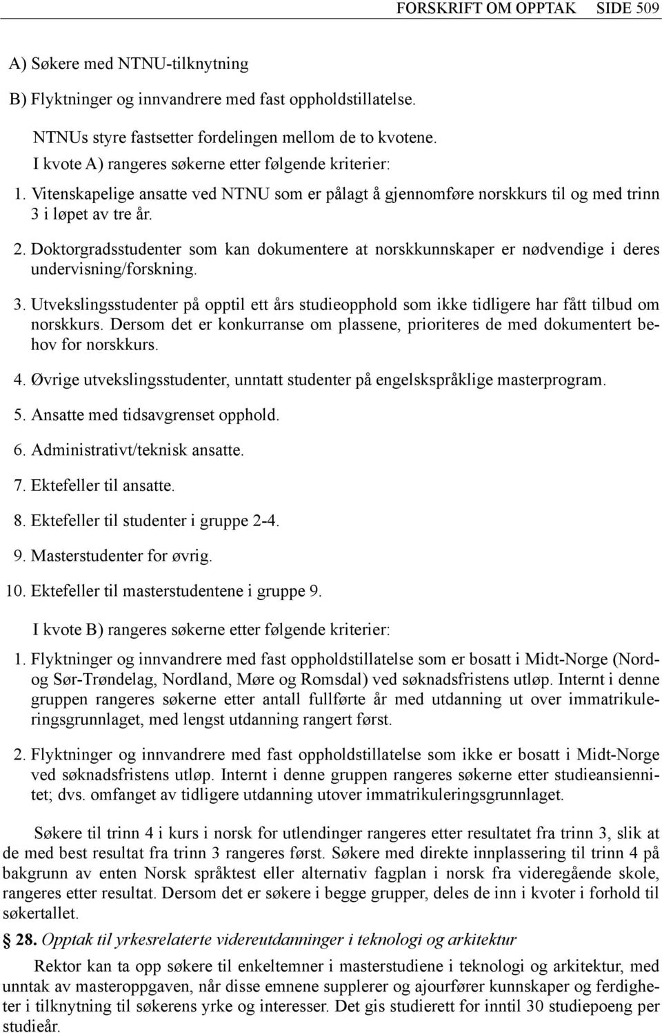 Doktorgradsstudenter som kan dokumentere at norskkunnskaper er nødvendige i deres undervisning/forskning. 3.