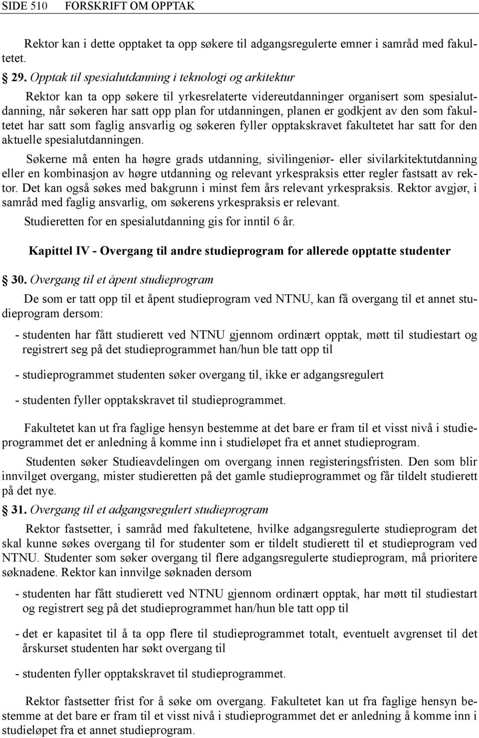 planen er godkjent av den som fakultetet har satt som faglig ansvarlig og søkeren fyller opptakskravet fakultetet har satt for den aktuelle spesialutdanningen.