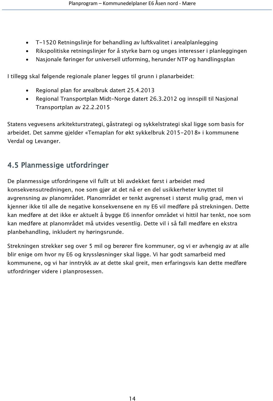 2.2015 Statens vegvesens arkitekturstrategi, gåstrategi og sykkelstrategi skal ligge som basis for arbeidet. Det samme gjelder «Temaplan for økt sykkelbruk 2015-2018» i kommunene Verdal og Levanger.