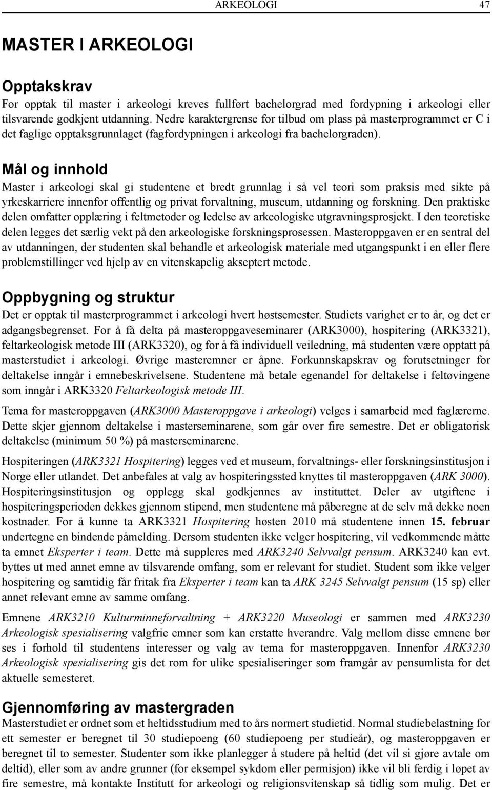 Mål og innhold Master i arkeologi skal gi studentene et bredt grunnlag i så vel teori som praksis med sikte på yrkeskarriere innenfor offentlig og privat forvaltning, museum, utdanning og forskning.