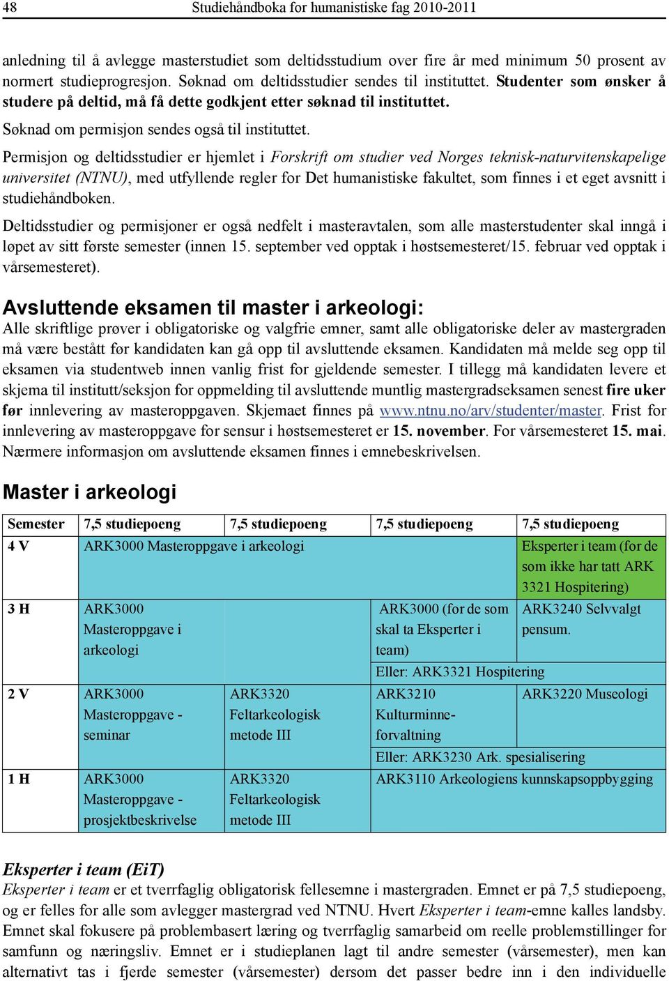 Permisjon og deltidsstudier er hjemlet i Forskrift om studier ved Norges teknisk-naturvitenskapelige universitet (NTNU), med utfyllende regler for Det humanistiske fakultet, som finnes i et eget