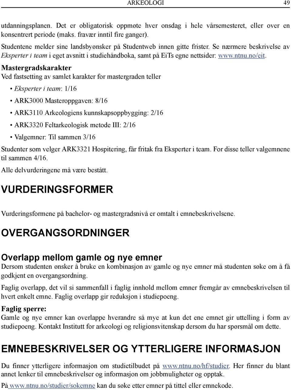 Mastergradskarakter Ved fastsetting av samlet karakter for mastergraden teller Eksperter i team: 1/16 ARK3000 Masteroppgaven: 8/16 ARK3110 Arkeologiens kunnskapsoppbygging: 2/16 ARK3320