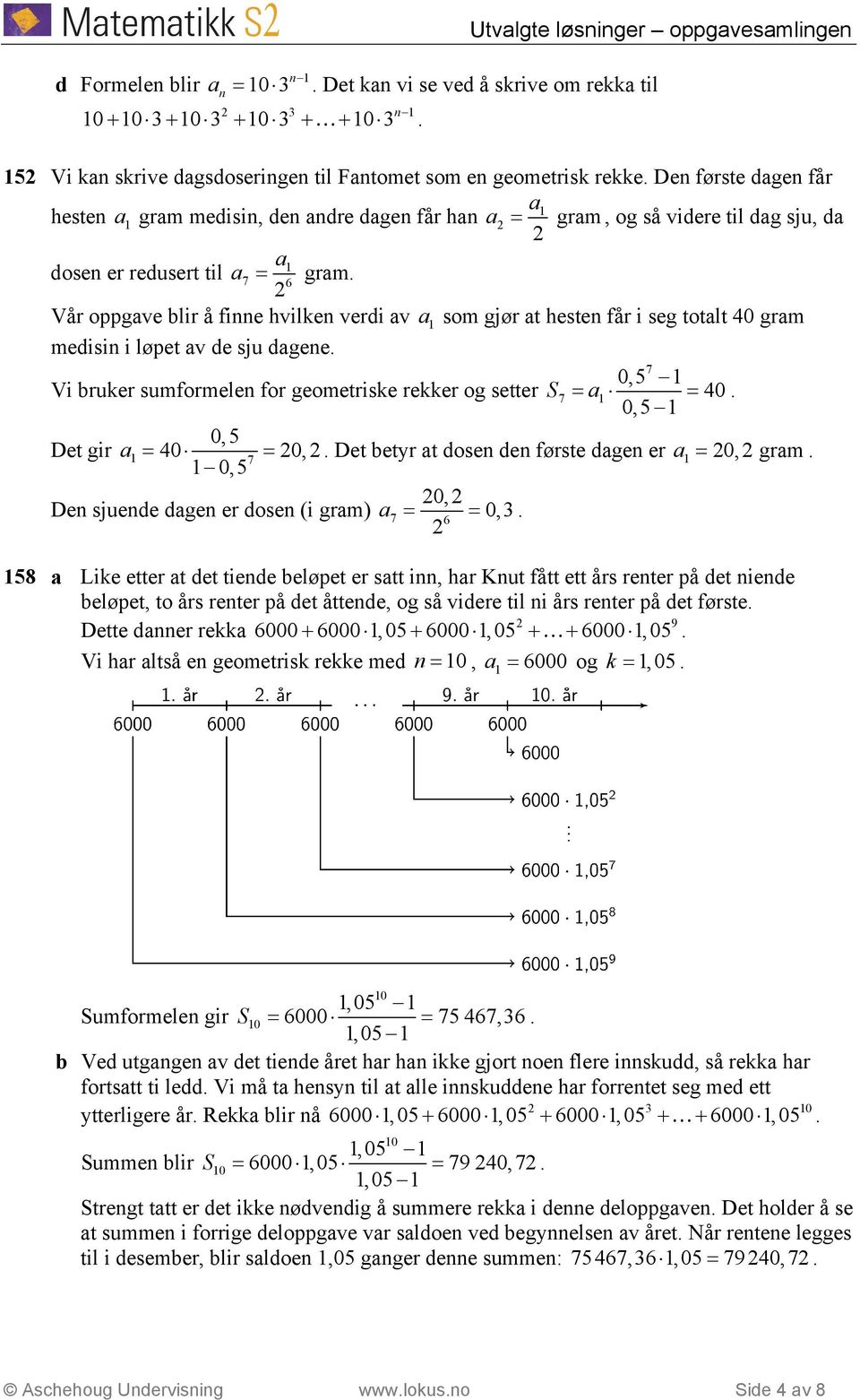 dgee 0,5 Vi bruker sumformele for geometriske rekker og setter S = = 40 0,5 0,5 Det gir = 40 = 0, Det betyr t dose de første dge er = 0, grm 0,5 0, De sjuede dge er dose (i grm) = = 0,3 6 58 Like