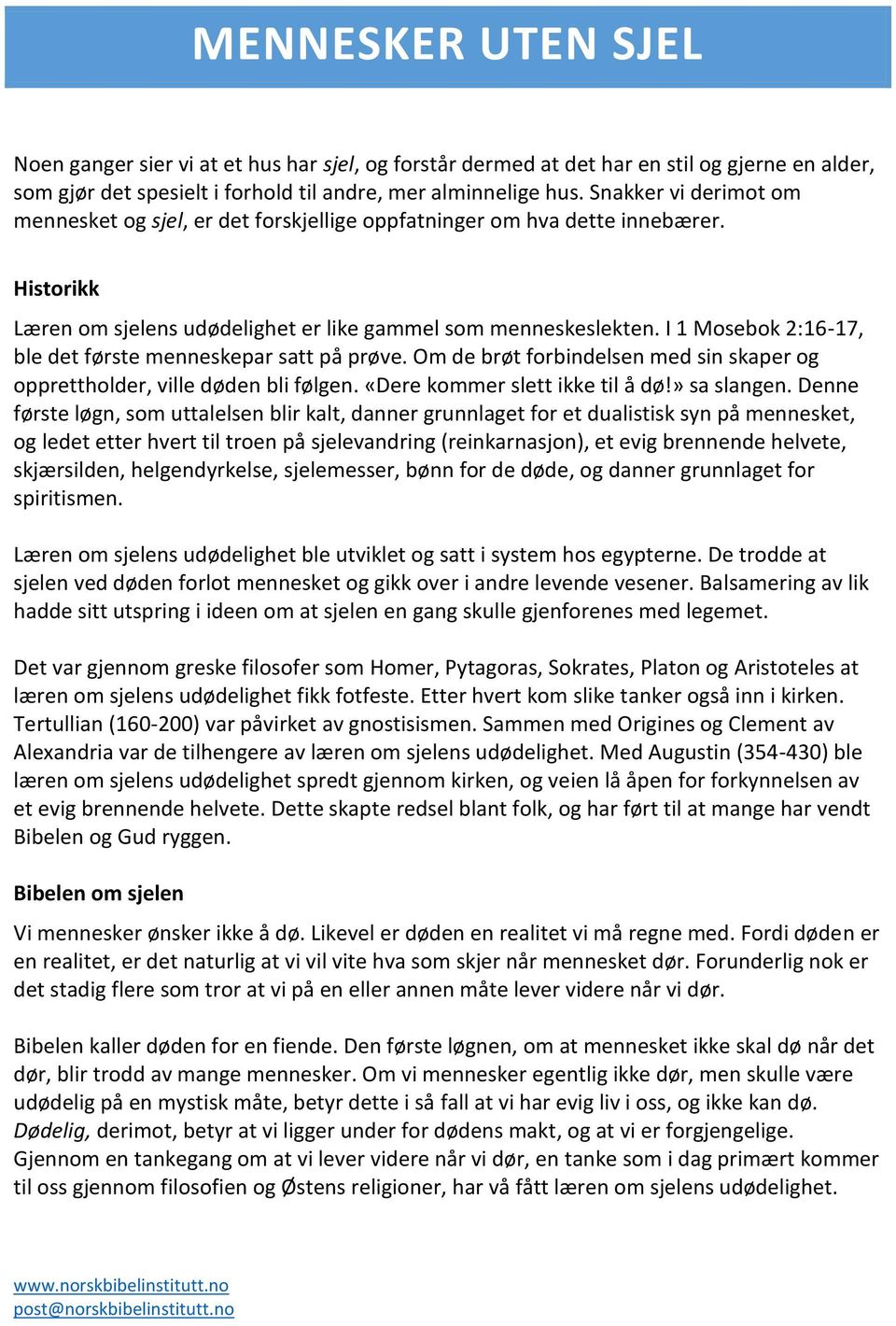 I 1 Mosebok 2:16-17, ble det første menneskepar satt på prøve. Om de brøt forbindelsen med sin skaper og opprettholder, ville døden bli følgen. «Dere kommer slett ikke til å dø!» sa slangen.