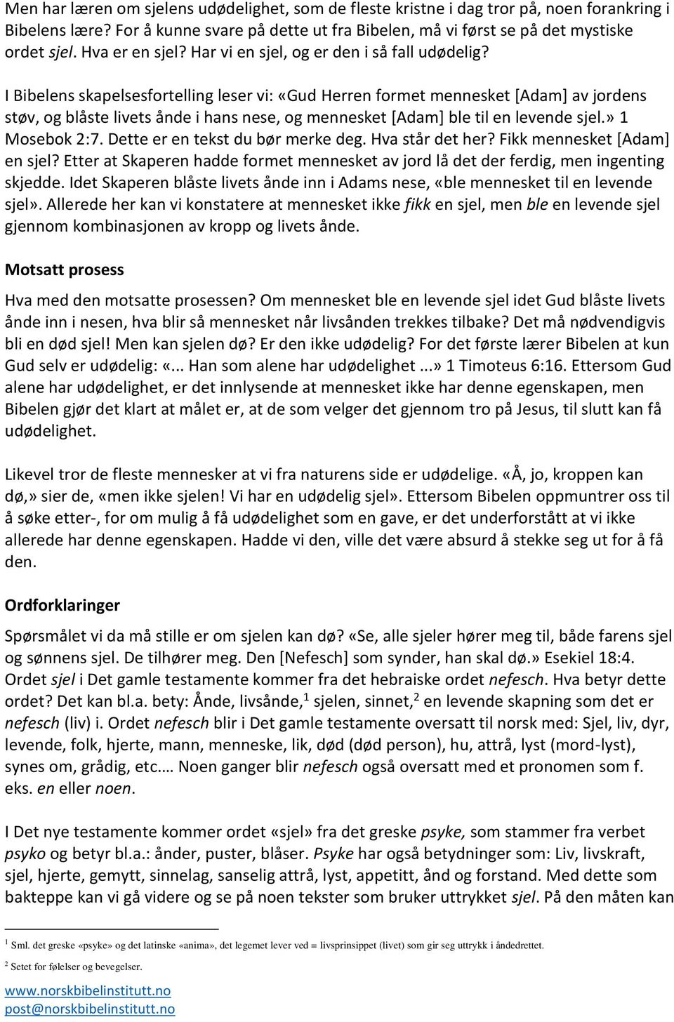 I Bibelens skapelsesfortelling leser vi: «Gud Herren formet mennesket [Adam] av jordens støv, og blåste livets ånde i hans nese, og mennesket [Adam] ble til en levende sjel.» 1 Mosebok 2:7.