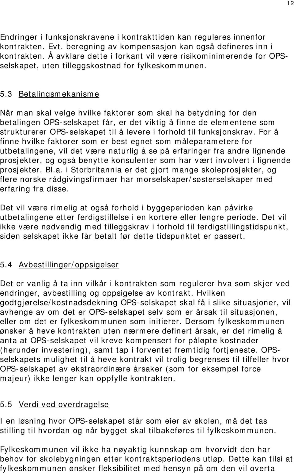 3 Betalingsmekanisme Når man skal velge hvilke faktorer som skal ha betydning for den betalingen OPS-selskapet får, er det viktig å finne de elementene som strukturerer OPS-selskapet til å levere i