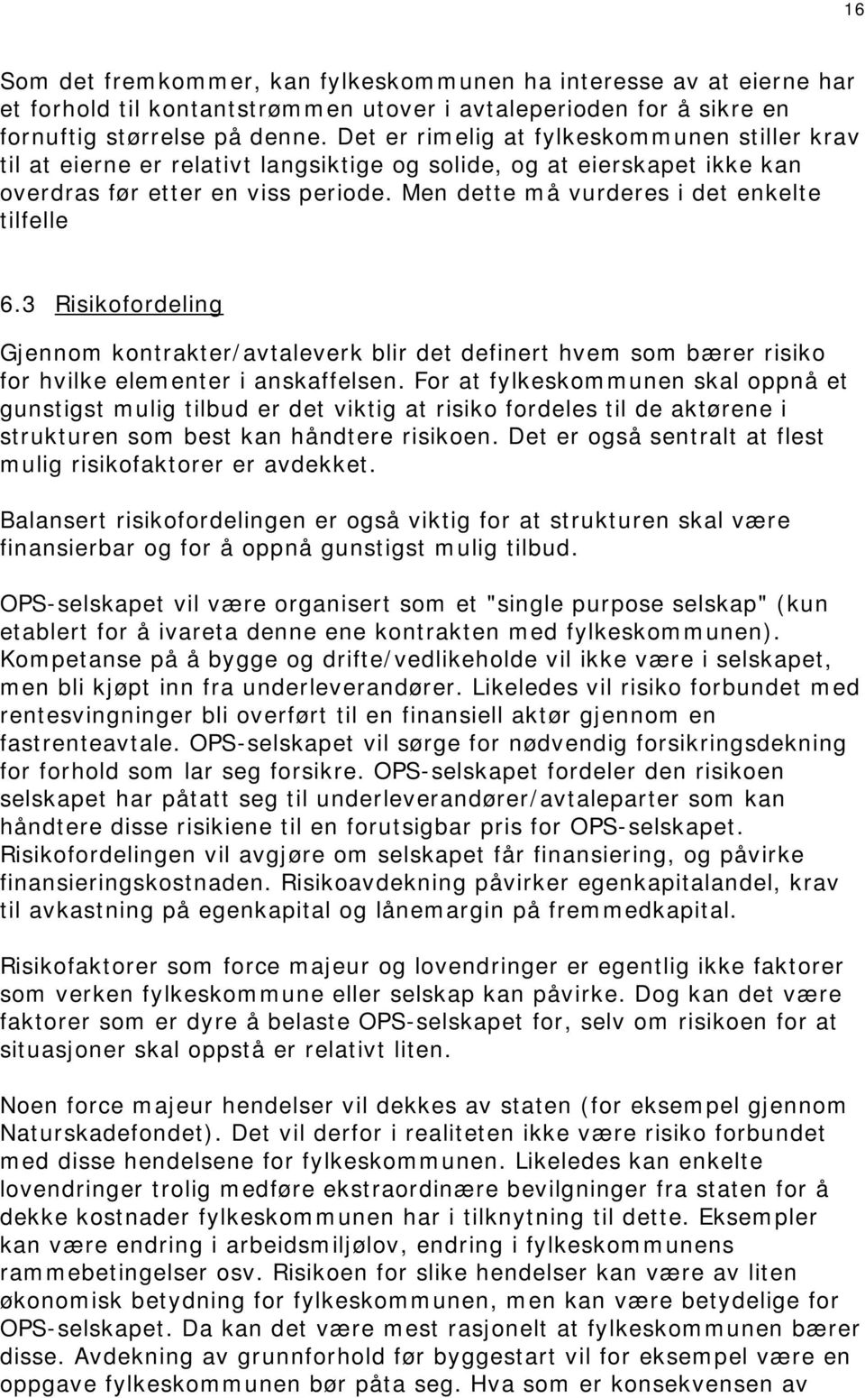 Men dette må vurderes i det enkelte tilfelle 6.3 Risikofordeling Gjennom kontrakter/avtaleverk blir det definert hvem som bærer risiko for hvilke elementer i anskaffelsen.