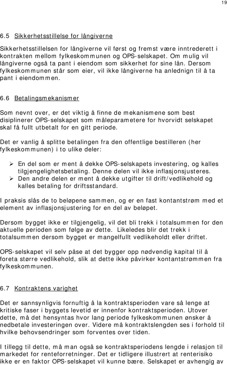 6 Betalingsmekanismer Som nevnt over, er det viktig å finne de mekanismene som best disiplinerer OPS-selskapet som måleparametere for hvorvidt selskapet skal få fullt utbetalt for en gitt periode.