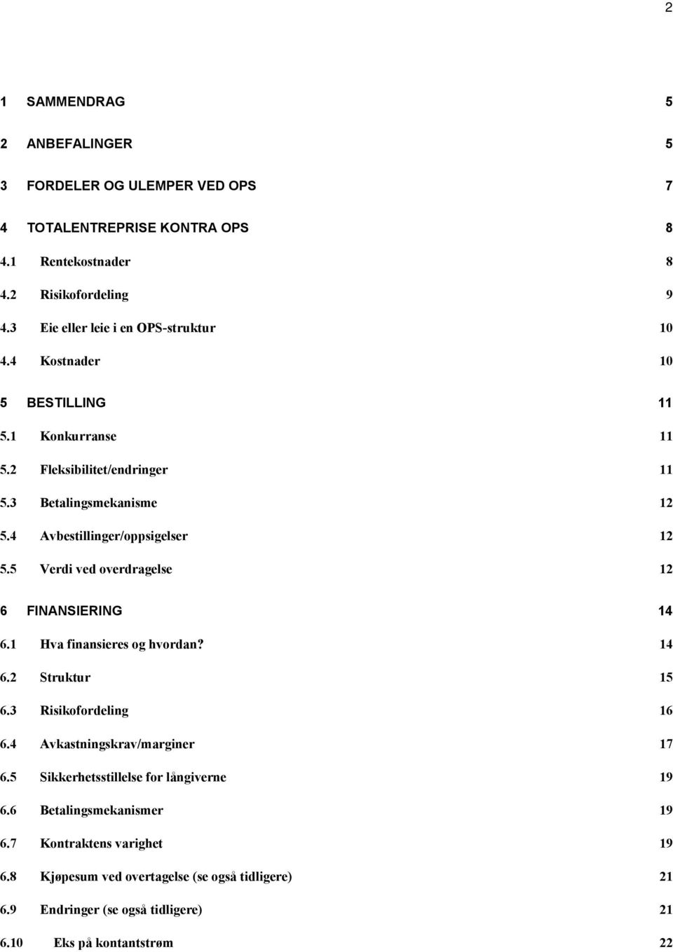 4 Avbestillinger/oppsigelser 12 5.5 Verdi ved overdragelse 12 6 FINANSIERING 14 6.1 Hva finansieres og hvordan? 14 6.2 Struktur 15 6.3 Risikofordeling 16 6.