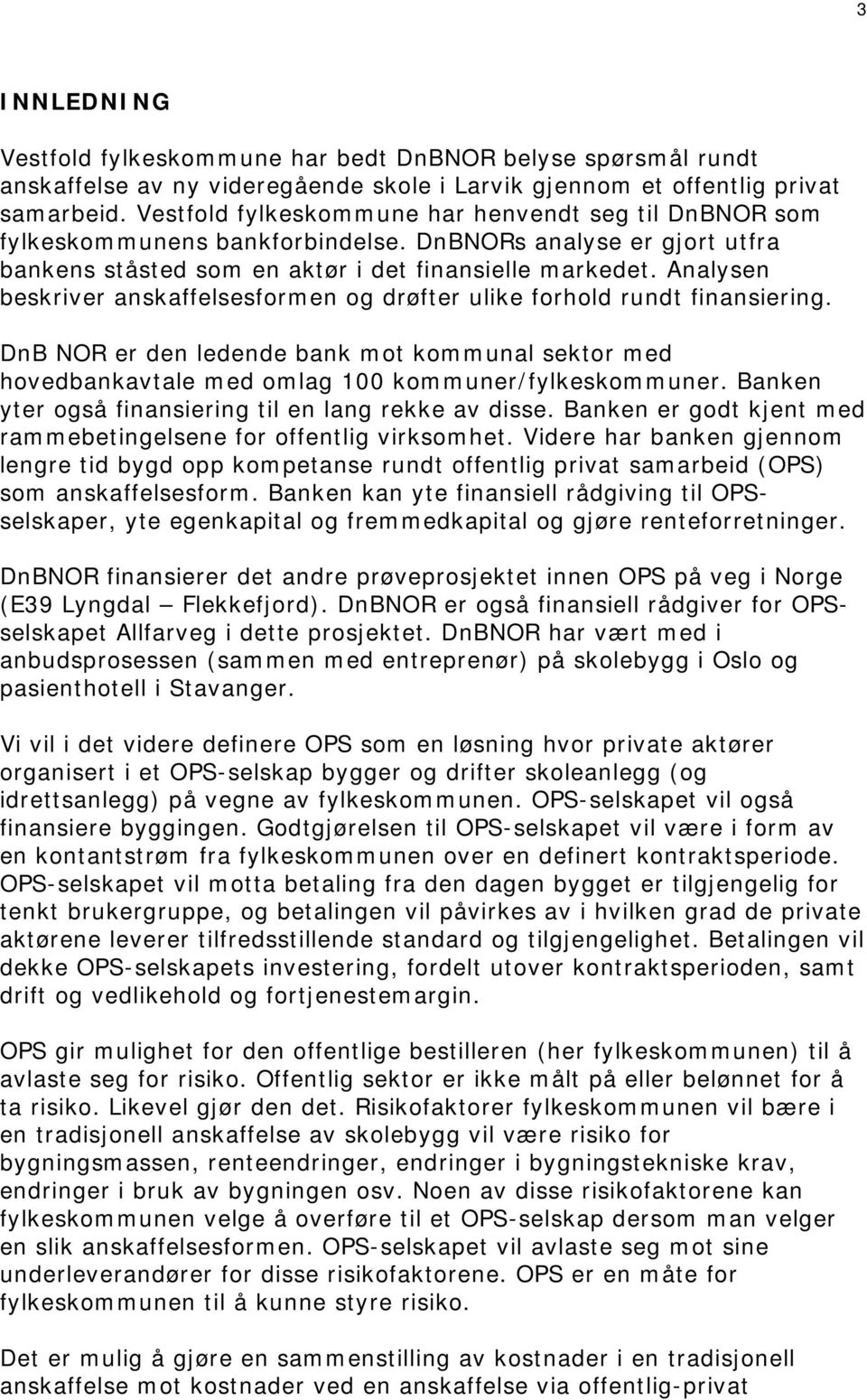 Analysen beskriver anskaffelsesformen og drøfter ulike forhold rundt finansiering. DnB NOR er den ledende bank mot kommunal sektor med hovedbankavtale med omlag 100 kommuner/fylkeskommuner.