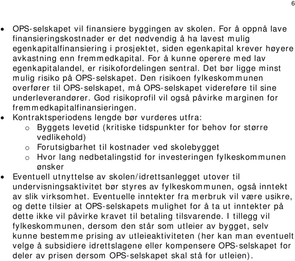 For å kunne operere med lav egenkapitalandel, er risikofordelingen sentral. Det bør ligge minst mulig risiko på OPS-selskapet.