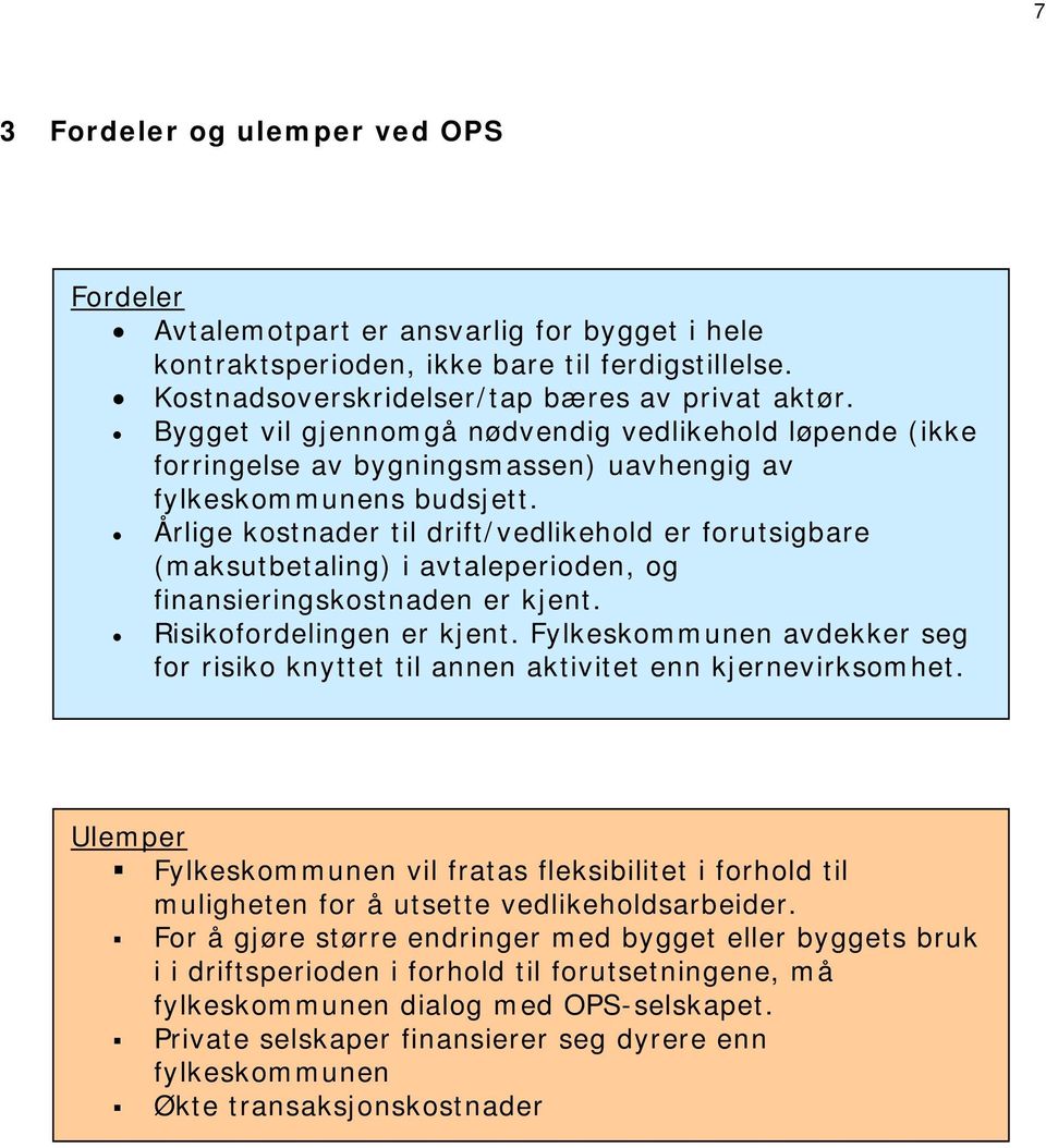 Årlige kostnader til drift/vedlikehold er forutsigbare (maksutbetaling) i avtaleperioden, og finansieringskostnaden er kjent. Risikofordelingen er kjent.