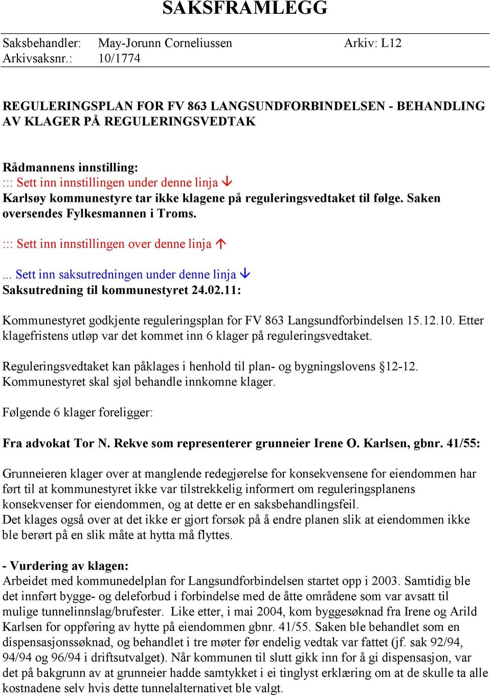 ikke klagene på reguleringsvedtaket til følge. Saken oversendes Fylkesmannen i Troms. ::: Sett inn innstillingen over denne linja.