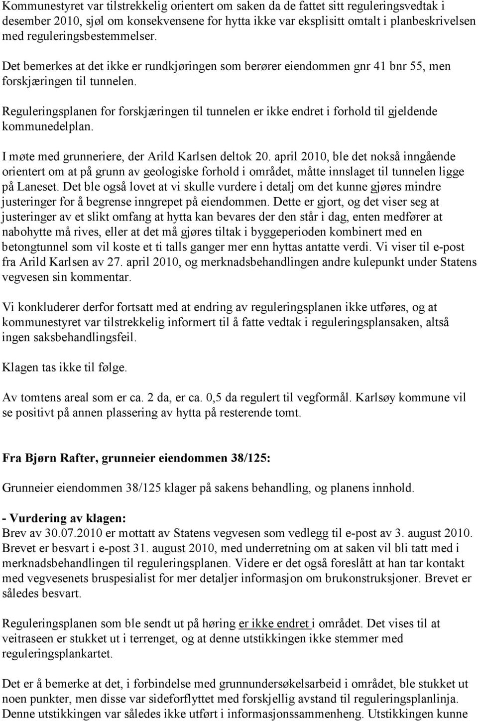 Reguleringsplanen for forskjæringen til tunnelen er ikke endret i forhold til gjeldende kommunedelplan. I møte med grunneriere, der Arild Karlsen deltok 20.