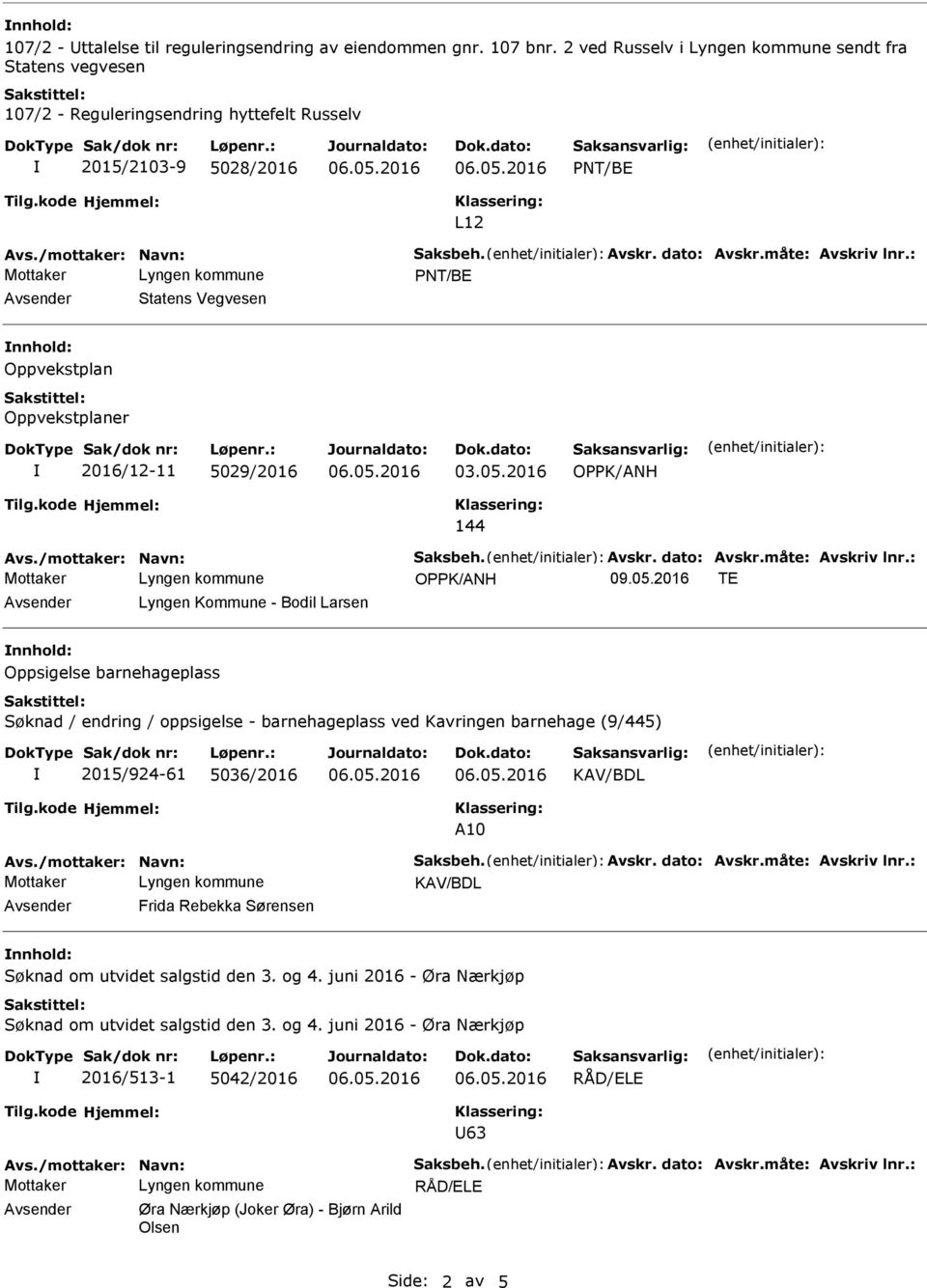 : Avsender Statens Vegvesen nnhold: Oppvekstplan Oppvekstplaner 2016/12-11 5029/2016 03.05.2016 144 Avs./mottaker: Navn: Saksbeh. Avskr. dato: Avskr.måte: Avskriv lnr.