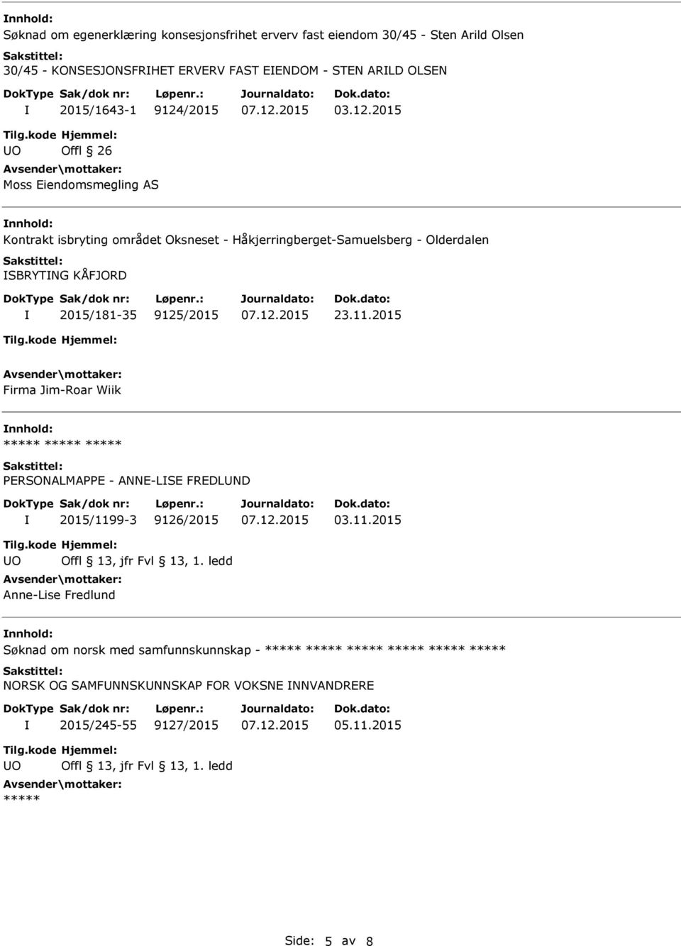 2015/181-35 9125/2015 23.11.2015 Firma Jim-Roar Wiik nnhold: PERSONALMAPPE - ANNE-LSE FREDLND 2015/1199-3 9126/2015 03.11.2015 Offl 13, jfr Fvl 13, 1.