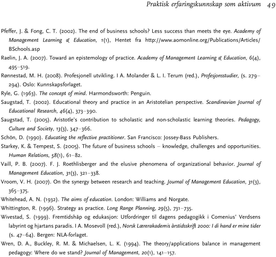 Academy of Management Learning & Education, 6(4), 495519. Rønnestad, M. H. (2008). Profesjonell utvikling. I A. Molander & L. I. Terum (red.), Profesjonsstudier, (s. 279 294). Oslo: Kunnskapsforlaget.