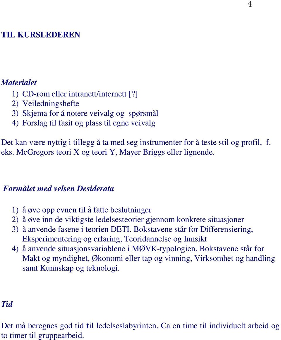 eks. McGregors teori X og teori Y, Mayer Briggs eller lignende.