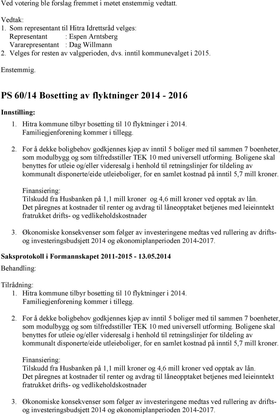 Familiegjenforening kommer i tillegg. 2. For å dekke boligbehov godkjennes kjøp av inntil 5 boliger med til sammen 7 boenheter, som modulbygg og som tilfredsstiller TEK 10 med universell utforming.