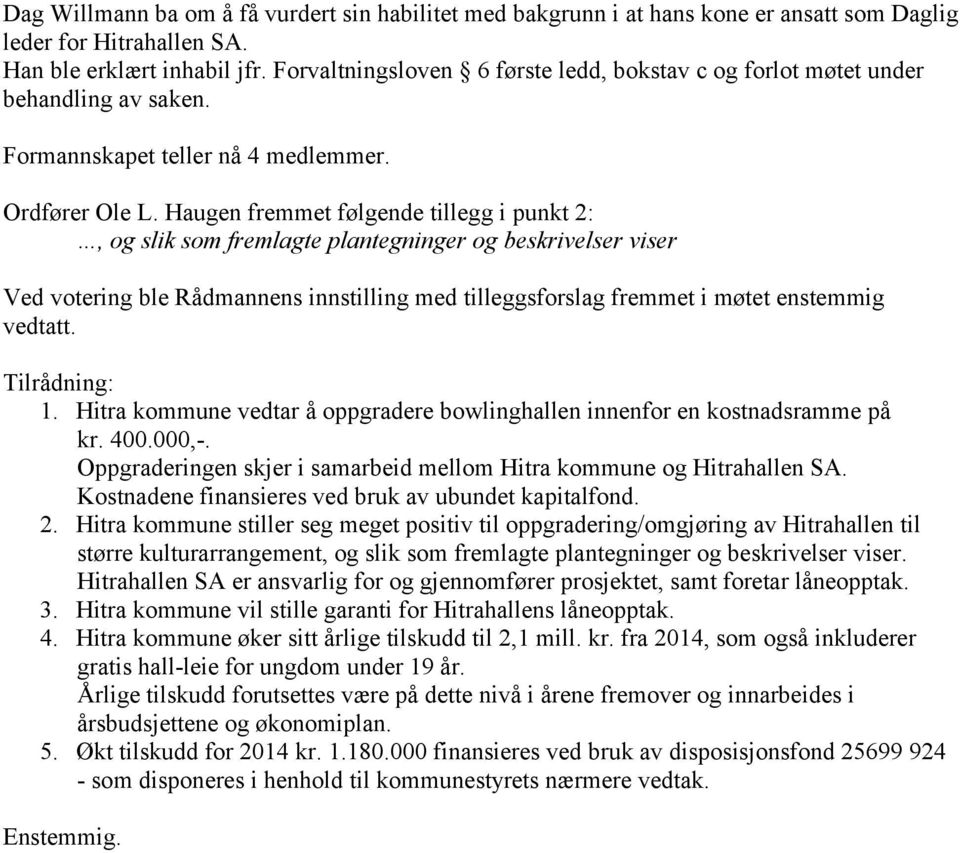 Haugen fremmet følgende tillegg i punkt 2:, og slik som fremlagte plantegninger og beskrivelser viser Ved votering ble Rådmannens innstilling med tilleggsforslag fremmet i møtet enstemmig vedtatt. 1.