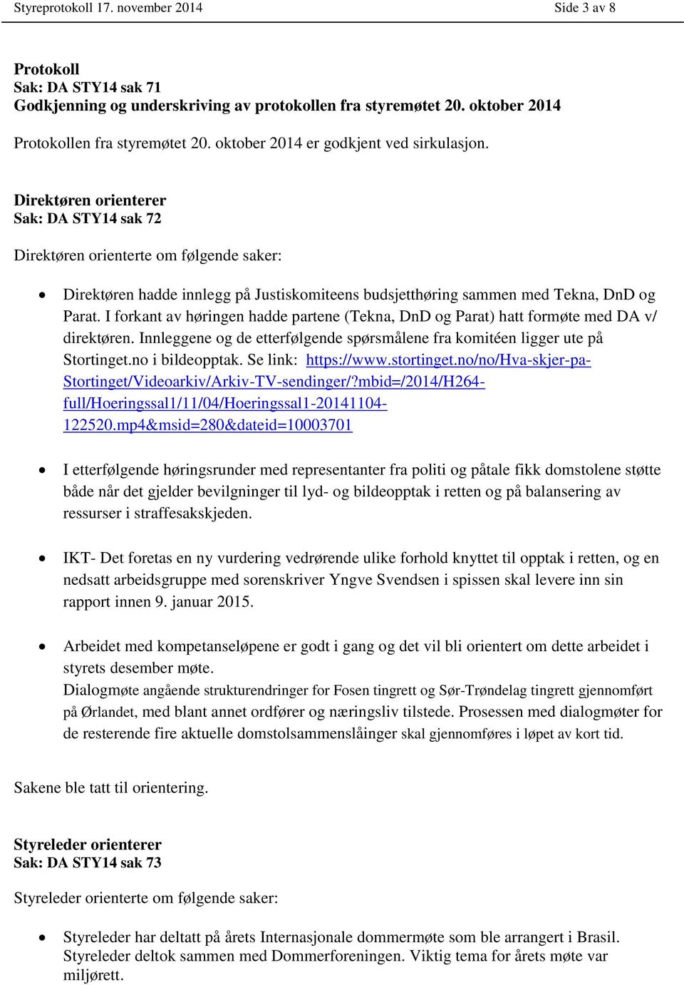 Direktøren orienterer Sak: DA STY14 sak 72 Direktøren orienterte om følgende saker: Direktøren hadde innlegg på Justiskomiteens budsjetthøring sammen med Tekna, DnD og Parat.