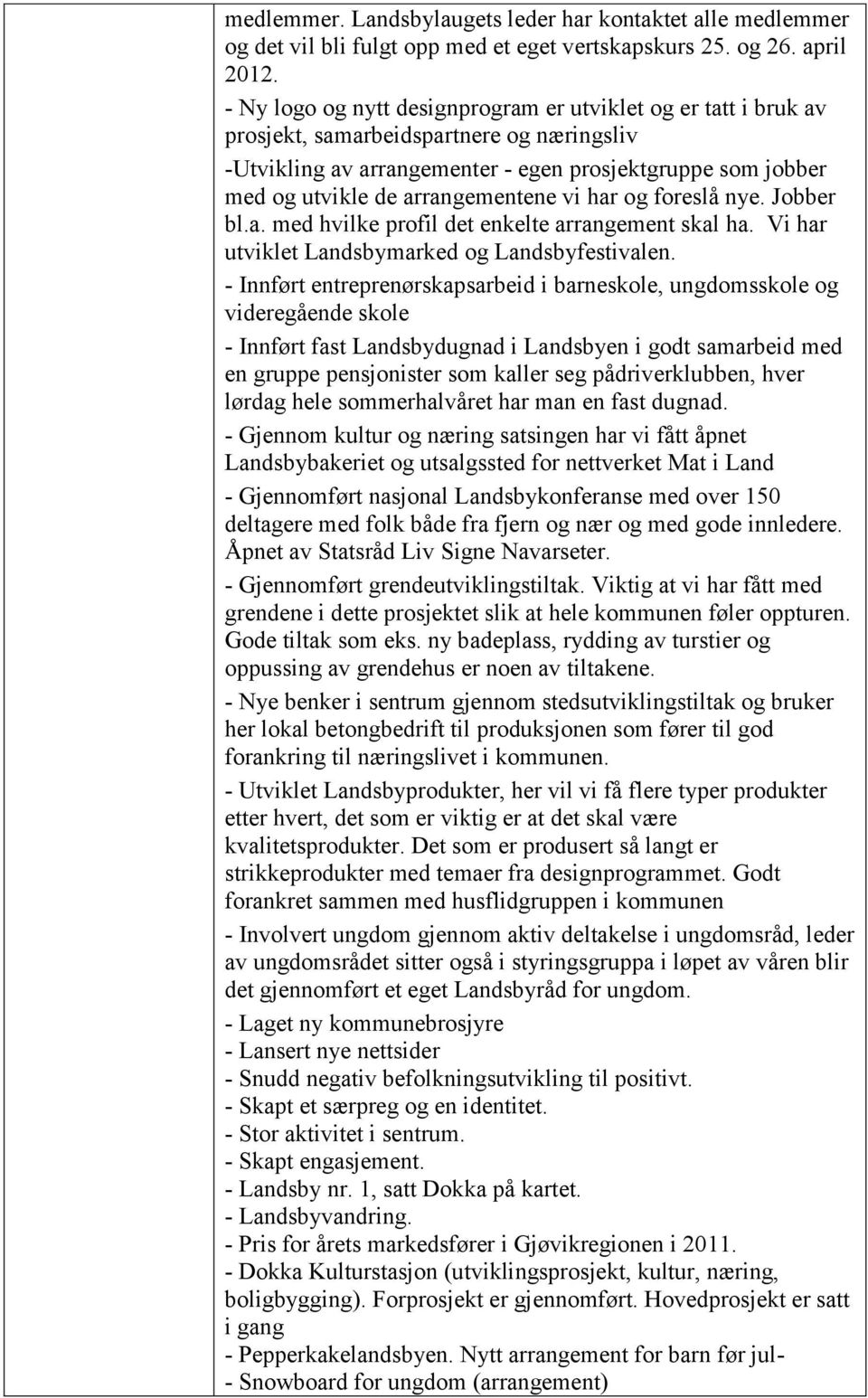 arrangementene vi har og foreslå nye. Jobber bl.a. med hvilke profil det enkelte arrangement skal ha. Vi har utviklet Landsbymarked og Landsbyfestivalen.