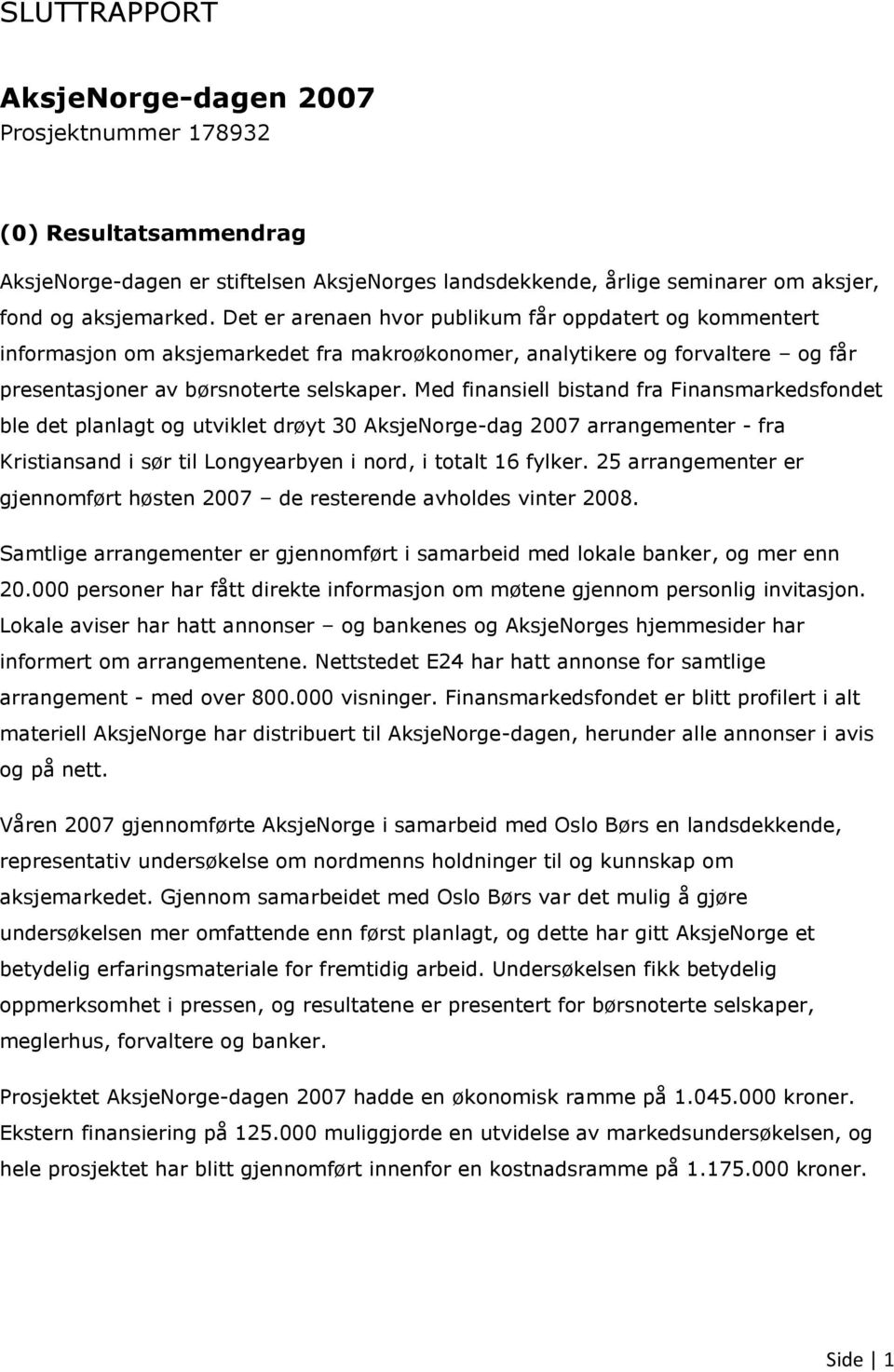 Med finansiell bistand fra Finansmarkedsfondet ble det planlagt og utviklet drøyt 30 AksjeNorge-dag 2007 arrangementer - fra Kristiansand i sør til Longyearbyen i nord, i totalt 16 fylker.