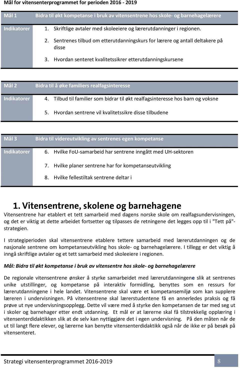 Hvordan senteret kvalitetssikrer etterutdanningskursene Mål 2 Bidra til å øke familiers realfagsinteresse Indikatorer 4. Tilbud til familier som bidrar til økt realfagsinteresse hos barn og voksne 5.