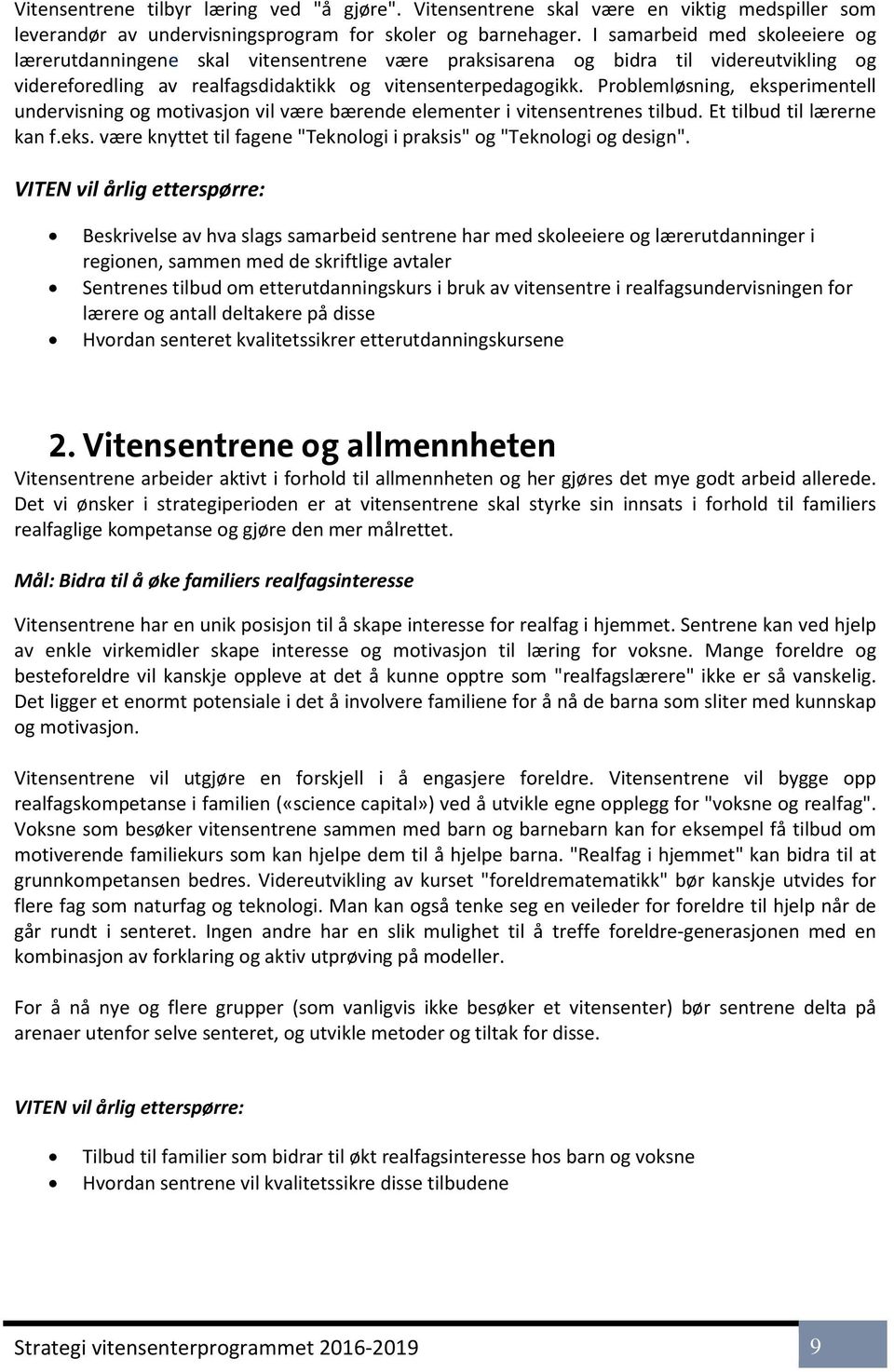 Problemløsning, eksperimentell undervisning og motivasjon vil være bærende elementer i vitensentrenes tilbud. Et tilbud til lærerne kan f.eks. være knyttet til fagene "Teknologi i praksis" og "Teknologi og design".