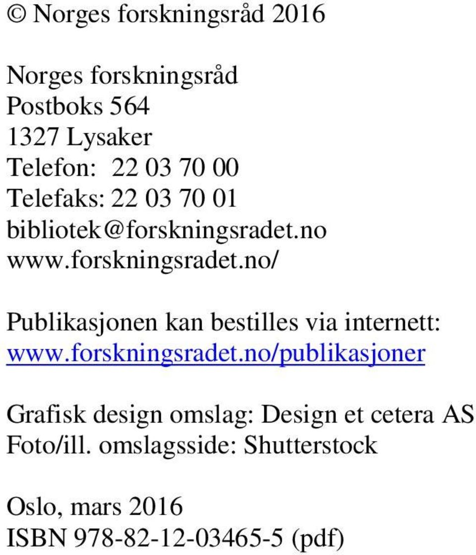 no www.forskningsradet.no/ Publikasjonen kan bestilles via internett: www.forskningsradet.no/publikasjoner Grafisk design omslag: Design et cetera AS Foto/ill.