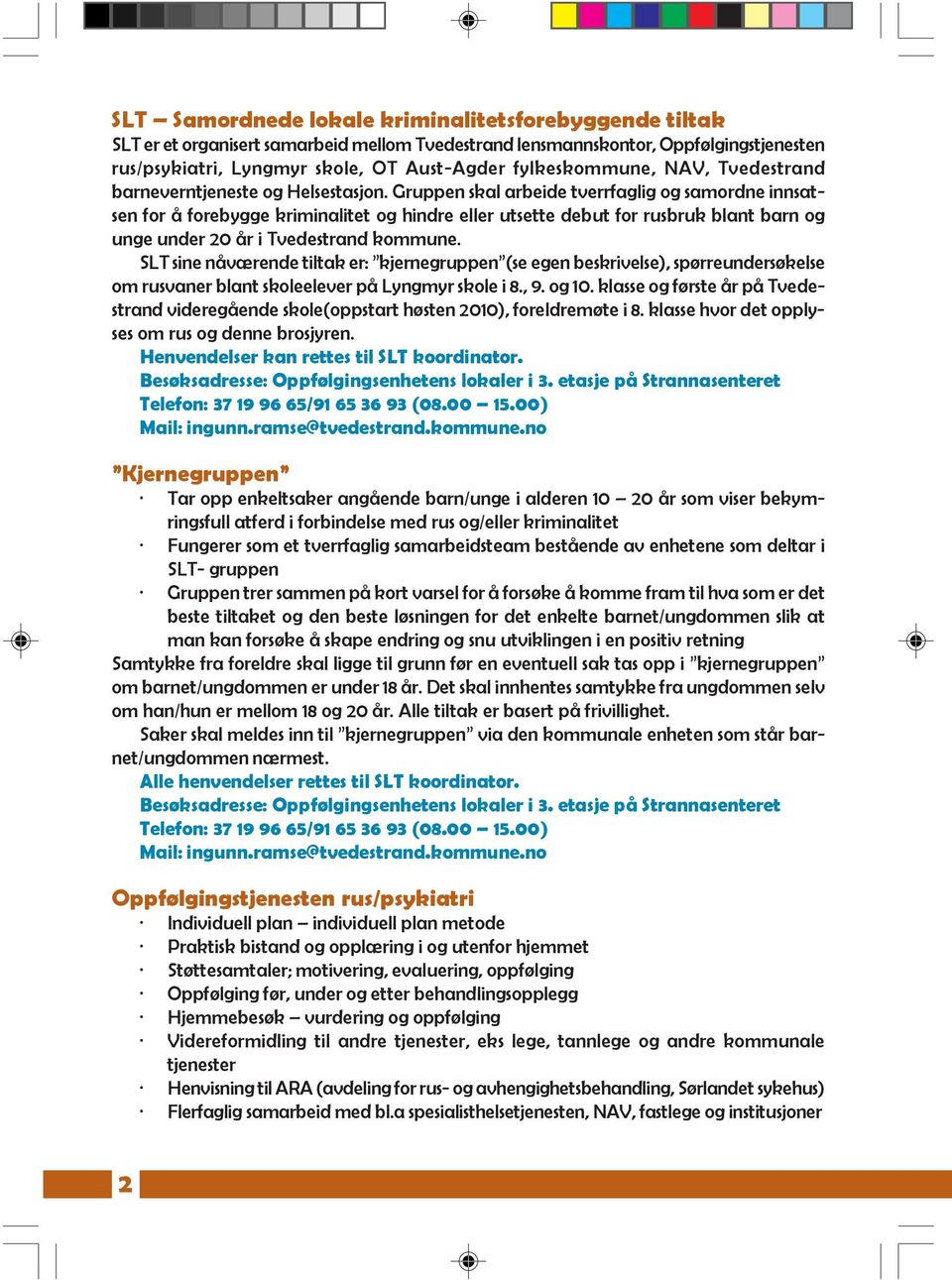 Gruppen skal arbeide tverrfaglig og samordne innsatsen for å forebygge kriminalitet og hindre eller utsette debut for rusbruk blant barn og unge under 20 år i Tvedestrand kommune.