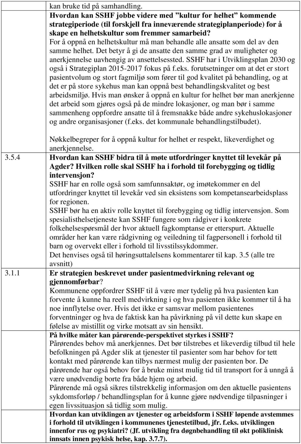 For å oppnå en helhetskultur må man behandle alle ansatte som del av den samme helhet. Det betyr å gi de ansatte den samme grad av muligheter og anerkjennelse uavhengig av ansettelsessted.