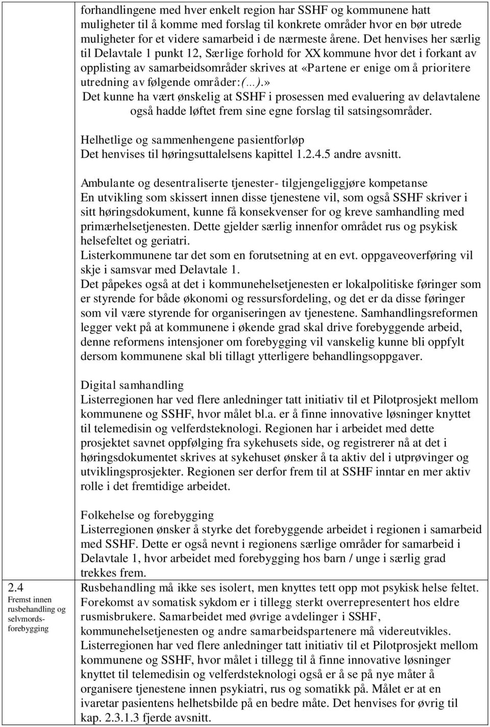 følgende områder:( ).» Det kunne ha vært ønskelig at SSHF i prosessen med evaluering av delavtalene også hadde løftet frem sine egne forslag til satsingsområder.