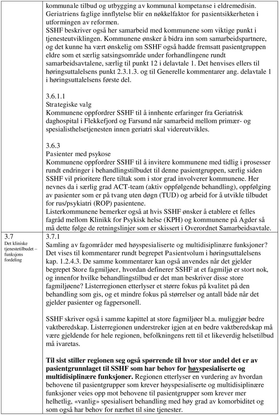 Kommunene ønsker å bidra inn som samarbeidspartnere, og det kunne ha vært ønskelig om SSHF også hadde fremsatt pasientgruppen eldre som et særlig satsingsområde under forhandlingene rundt