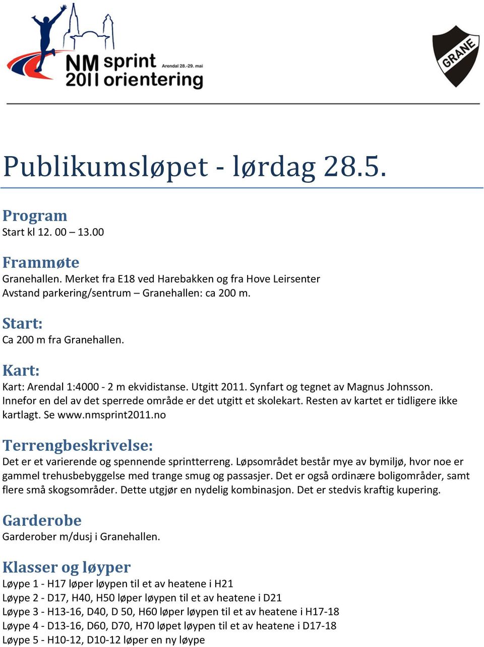 Resten av kartet er tidligere ikke kartlagt. Se www.nmsprint2011.no Terrengbeskrivelse: Det er et varierende og spennende sprintterreng.