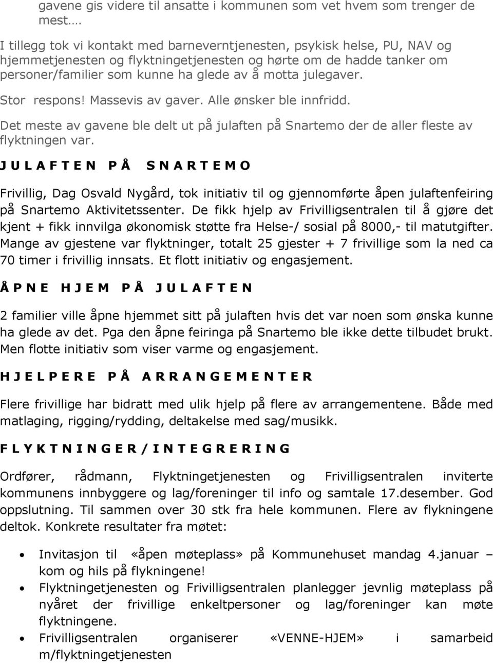 julegaver. Stor respons! Massevis av gaver. Alle ønsker ble innfridd. Det meste av gavene ble delt ut på julaften på Snartemo der de aller fleste av flyktningen var.